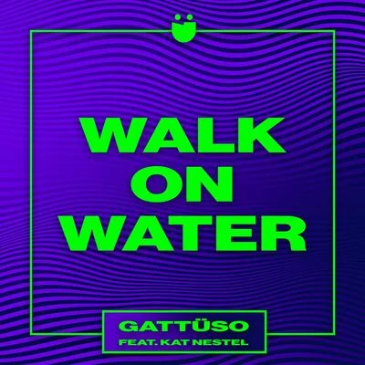 GATTÜSO Walk On Water