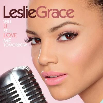 Leslie Grace Will U Still Love Me Tomorrow - Single