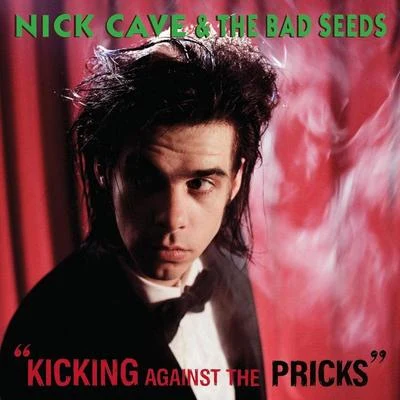 Nick Cave &amp; the Bad Seeds Kicking Against The Pricks (2009 Digital Remaster)