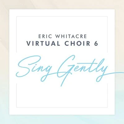 Virtual Choir 6/Eric Whitacre Sing Gently