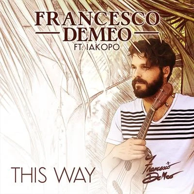 Iakopo/Francesco DeMeo This Way (feat. Iakopo)