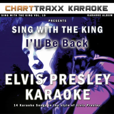 Charttraxx Karaoke Sing With the King, Vol. 19 : I'll Be Back (Elvis Presley Karaoke)