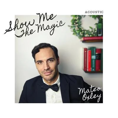 Mateo Oxley Show Me the Magic (Acoustic)