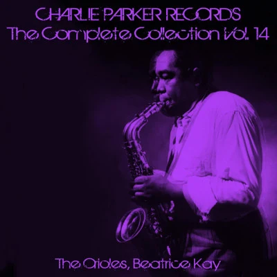 The Orioles/Beatrice Kay Charlie Parker Records: The Complete Collection, Vol. 14