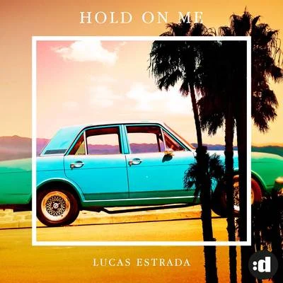 Lucas Estrada Hold On Me