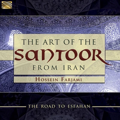 Hossein Farjami The Road To Esfahan: The Art of the Santoor from Iran