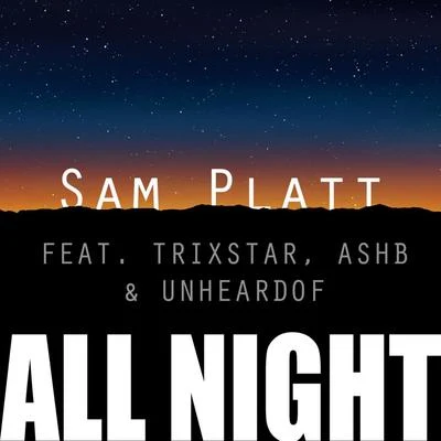 Sam Platt All Night (with TRIXSTAR, ASHB & UNHEARDOF)