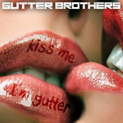 Gutter Brothers Kiss Me Im Gutter