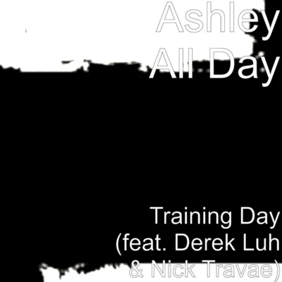 Ashley All Day/Derek Luh/Nick Travae Training Day