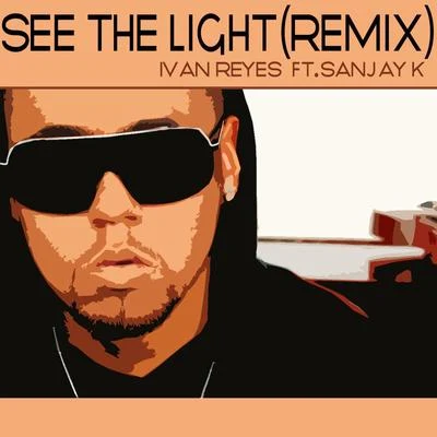 Ivan Reyes/Sanjay K See the Light (Remix) [feat. Sanjay K]