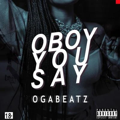 Ogabeatz Oboy You Say