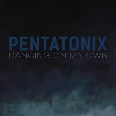 Pentatonix Dancing On My Own