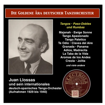 Juan Llossas GOLDEN ERA OF THE GERMAN DANCE ORCHESTRA (THE) - Juan Llossas und sein internationales deutsch-spanischesTango-Orchester (1929-1940)