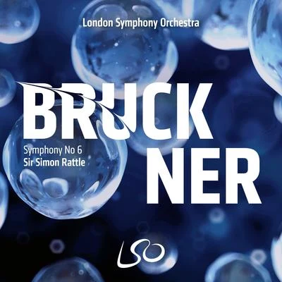 The London Symphony Orchestra/Sir Simon Rattle Bruckner: Symphony No. 6