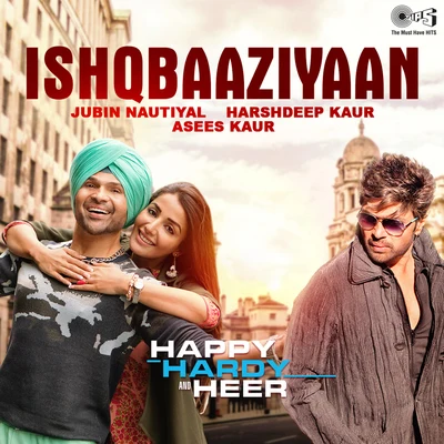 Jubin Nautiyal/Asees Kaur/Harshdeep Kaur Ishqbaaziyaan (From Happy Hardy And Heer)