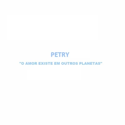 Petry O Amor Existe em Outros Planetas