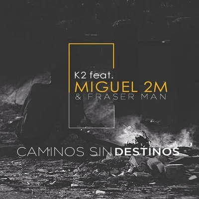 K2 Caminos Sin Destinos (feat. Miguel 2m, Fraser Man)