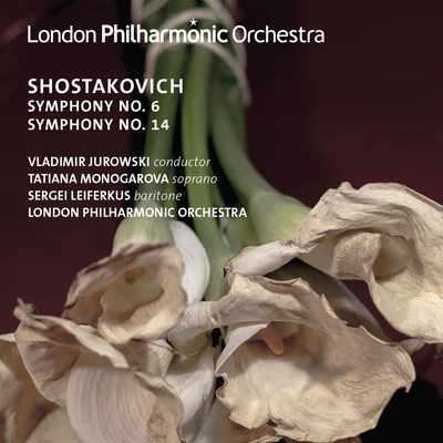 Sergei Leiferkus/Tatiana Monogarova/London Philharmonic Orchestra/Vladimir Jurowski Shostakovich: Symphonies Nos. 6 & 14