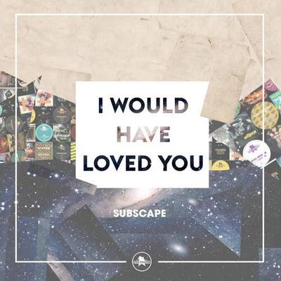 Subscape I Would Have Loved You