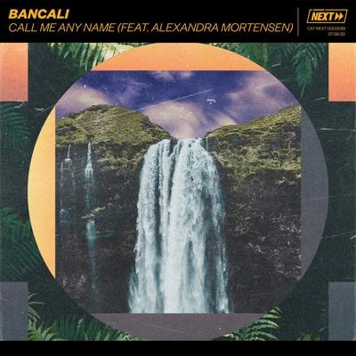 Alexandra Mortensen/Bancali Call Me Any Name (feat. Alexandra Mortensen)