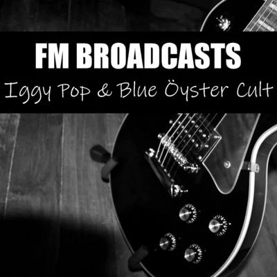 Iggy Pop/Blue Oyster Cult FM Broadcasts Iggy Pop & Blue Öyster Cult