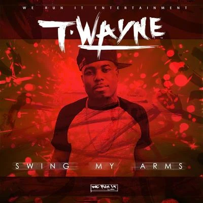 T-Wayne Swing My Arms