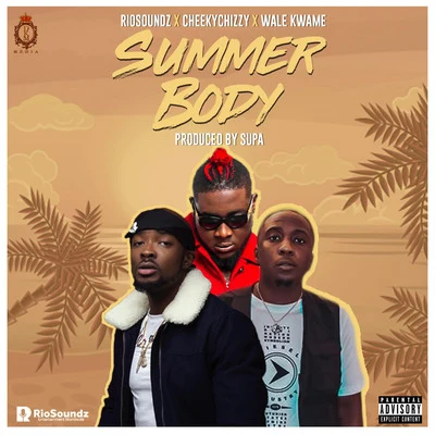 riosoundz/Wale Kwame/CheekyChizzy Summer Body