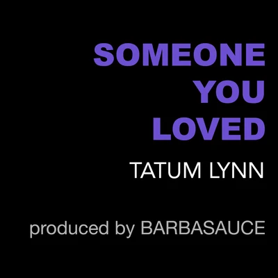 Tatum Lynn/Barbasauce Someone You Loved