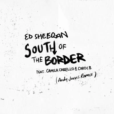 Ed Sheeran South of the Border (feat. Camila Cabello & Cardi B) [Andy Jarvis Remix]