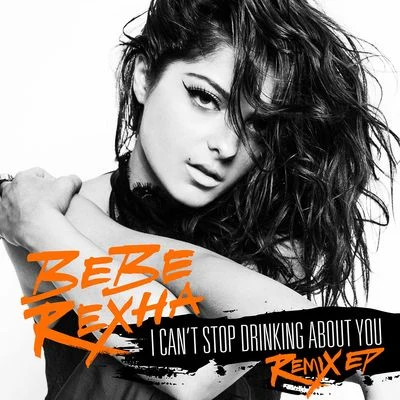 Bebe Rexha I Can't Stop Drinking About You Remix EP