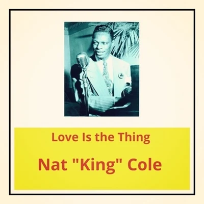 Nat "King" Cole Love Is the Thing