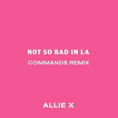 Commands/Allie X Not So Bad in La (Commands Remix)