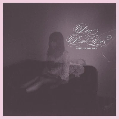 Dum Dum Girls Only in Dreams