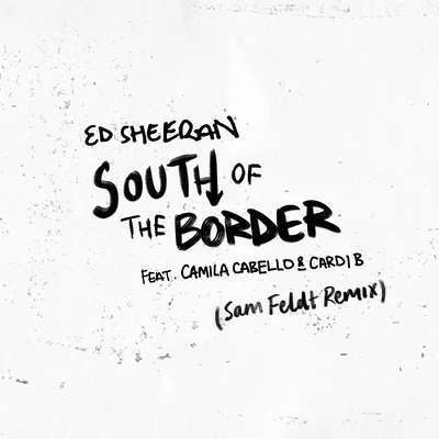 Camila Cabello/Cardi B/Ed Sheeran/Sam Feldt South of the Border (feat. Camila Cabello & Cardi B) [Sam Feldt Remix]