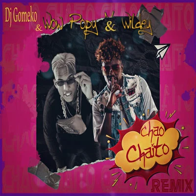 Wow Popy/Wildey/Dj Gomeko Chao Chaito (Remix)