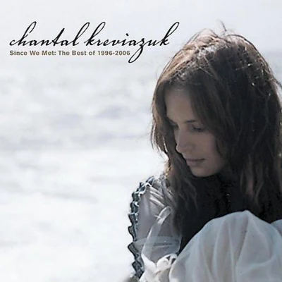 Chantal Kreviazuk Since We Met: the Best of 1996-2006