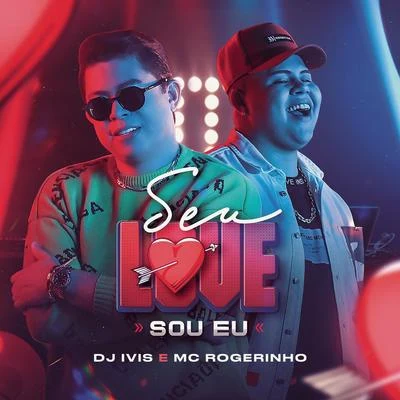 MC Rogerinho/DJ Ivis Seu Love Sou Eu