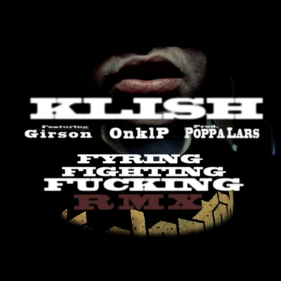 Klish Fyring Fighting F***ing Rmx (feat. Girson & Onklp)