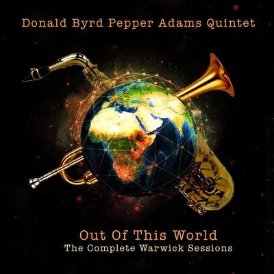 Pepper Adams Quintet/Donald Byrd Donald Byrd Pepper Adams Quintet: Out of This World - The Complete Warwick Sessions