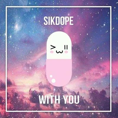 Sikdope With You