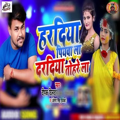 Antra Singh Priyanka/Deepak Dildar Haradiya Piyawa La Daradiya Tohra La - Single