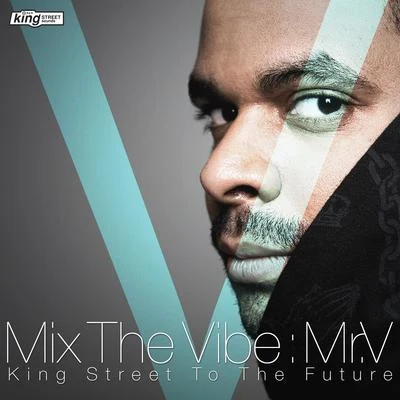 Mr. V Mix The Vibe: Mr. V - King Street To The Future (DJ Mix)