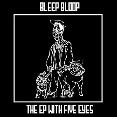 Bleep Bloop The EP with Five Eyes