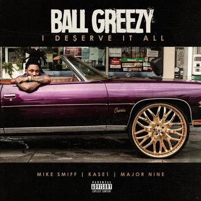 Ball Greezy I Deserve It All (feat. Mike Smiff, Kase 1 & Major Nine)