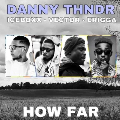 DannyBoi/DANNY THNDR/Iceboxx/Erigga/Vector How Far?