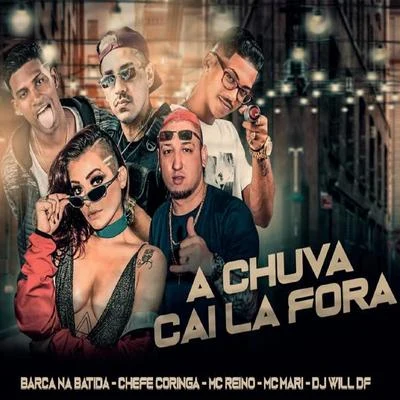 MC Reino/Chefe Coringa/Barca Na Batida A Chuva Cai Lá Fora (feat. Dj Will DF & MC Mari)