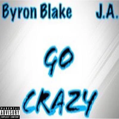 Byron Blake Go Crazy (feat. J.A.)