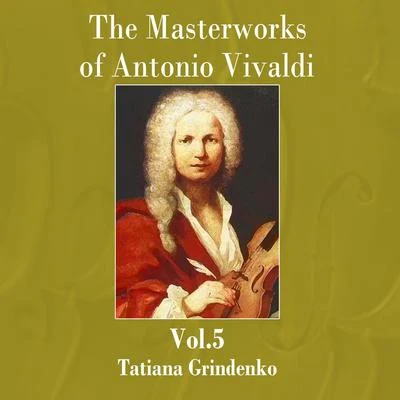 Tatiana Grindenko The Masterworks of Antonio Vivaldi, Vol. 5