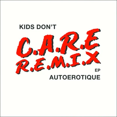 Autoerotique Kids Don't Care (Remixes)