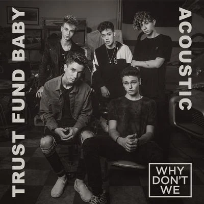 Why Don&#x27;t We Trust Fund Baby (Acoustic)